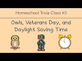 Homeschool trivia class 3 owls veterans day and daylight saving time