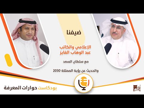 مع الإعلامي والكاتب عبدالوهاب الفايز بودكاست حوارات المعرفة