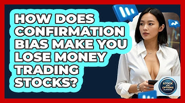 How Does Confirmation Bias Make You Lose Money Trading Stocks? - Stock and Options Playbook