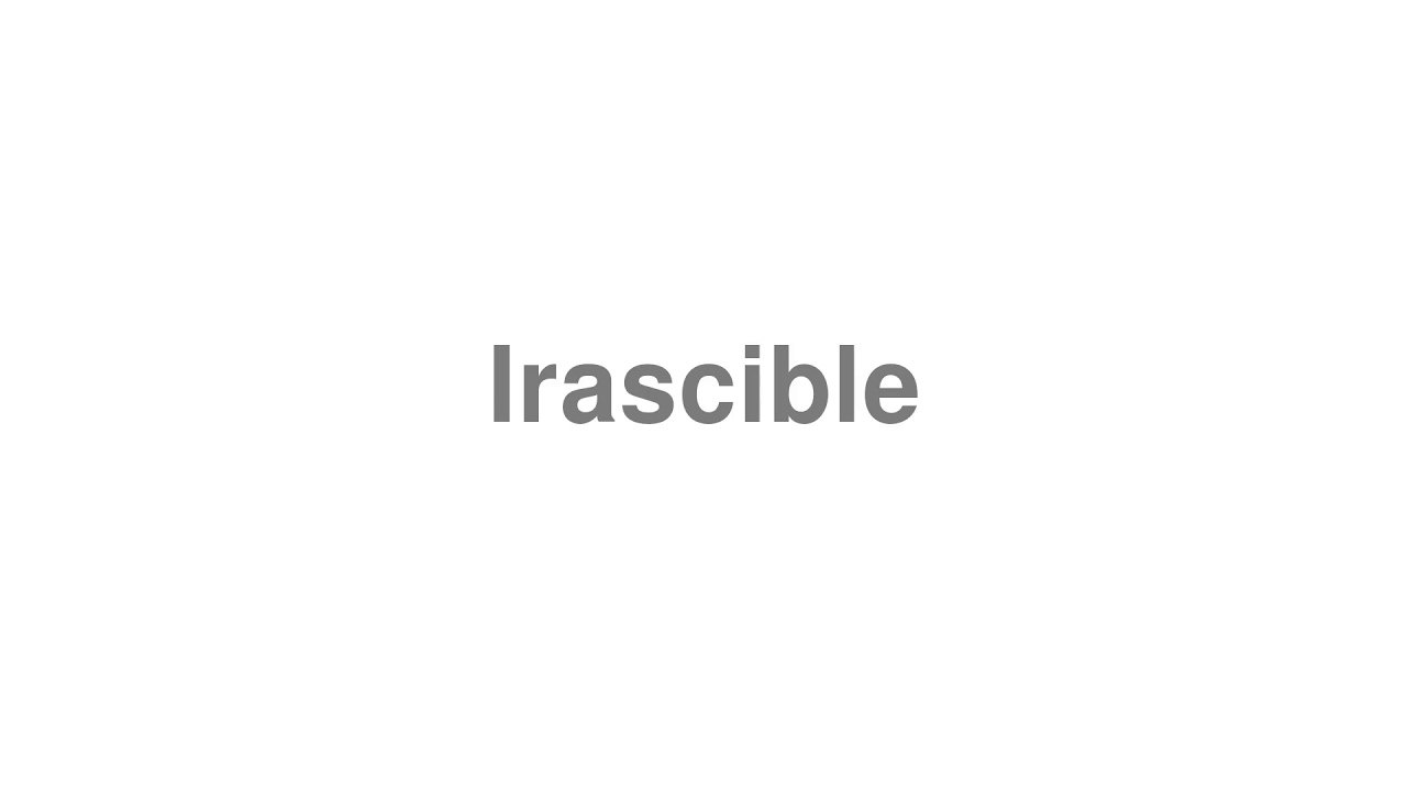 How to Pronounce "Irascible"