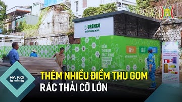 Thêm nhiều điểm thu gom rác cồng kềnh | Hà Nội đẹp và chưa đẹp