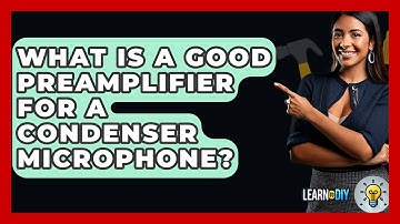 What Is A Good Preamplifier For A Condenser Microphone? - LearnToDIY360.com