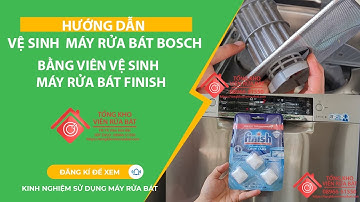 Vệ sinh máy rửa bát Bosch bằng viên vệ sinh máy rửa bát Finish - Hướng dẫn sử dụng máy rửa bát bosch