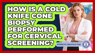 How Is A Cold Knife Cone Biopsy Performed For Cervical Screening? - Reproductive Cancer Relief Guide