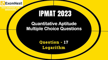 IPMAT 2023 | Question - 17 | QA | MCQ | Section - 2 | IPMAT Original Questions | Logarithm