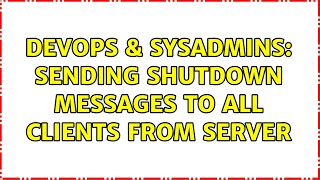 DevOps & SysAdmins: Sending shutdown messages to all clients from server Wealth