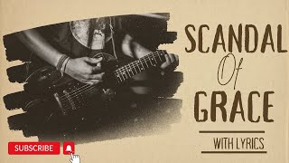 Scandal Of Grace with Lyrics