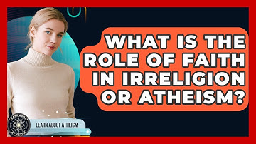 What Is The Role Of Faith In Irreligion Or Atheism? - Learn About Atheism