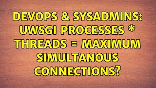 Celebrity DevOps & SysAdmins: uwsgi processes \* threads = maximum simultanous connections? Net Worth