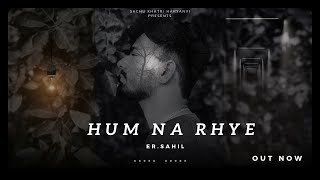 HUM NA RHYE - ER.SAHIL(LYRICAL VIDEO)|| LATEST HINDI SONG 2023@sachukhatriharyanvi