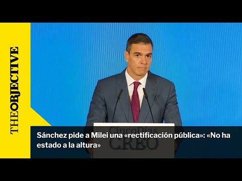 Sánchez pide a Milei una «rectificación pública»: «No ha estado a la altura»