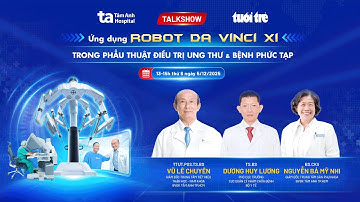 Talkshow | Ứng dụng Robot Da Vinci Xi trong phẫu thuật điều trị ung thư & bệnh lý phức tạp