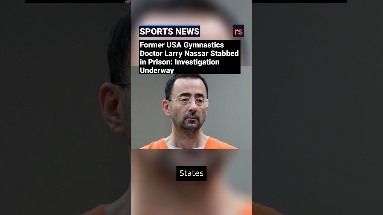 Former USA Gymnastics Doctor Larry Nassar Stabbed in Prison: Investigation Underway