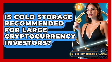 Is Cold Storage Recommended for Large Cryptocurrency Investors? - All About Crypto Exchanges