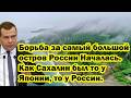 Борьба за самый большой остров России. Как Сахалин был 