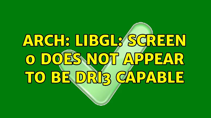 Arch: libGL: screen 0 does not appear to be DRI3 capable