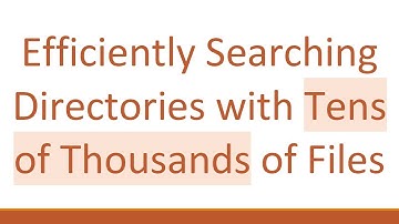 Efficiently Searching Directories with Tens of Thousands of Files