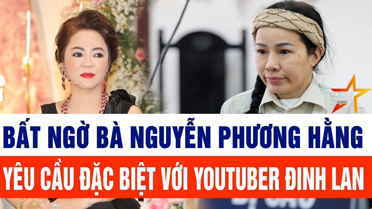Bất ngờ bà Nguyễn Phương Hằng ra yêu cầu đặc biệt với Youtuber Đinh Lan