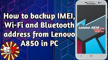 How to backup IMEI, Wi-Fi and Bluetooth address from Lenovo A850 in PC