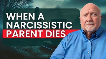 Narcissistic Parents: What to Expect When They Die