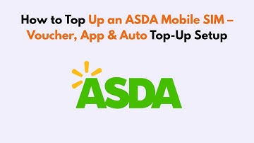 How to Top Up an ASDA Mobile SIM – Voucher, App & Auto Top-Up Setup