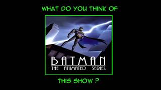 What did you guys think of batman the animated series