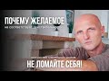 Не ломайте себя! Почему желаемое не соответствует действительности...