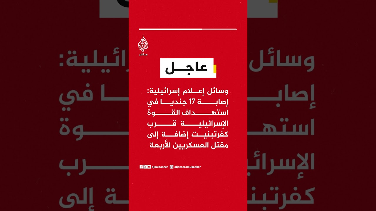 عاجل| وسائل إعلام إسرائيلية: إصابة 17 جنديا في استهداف القوة الإسرائيلية قرب كفرتبنيت..