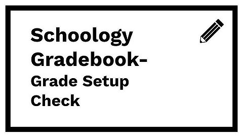 Schoology Gradebook - Grade Setup Check