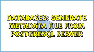 Databases: Generate metadata file from PostgreSQL server