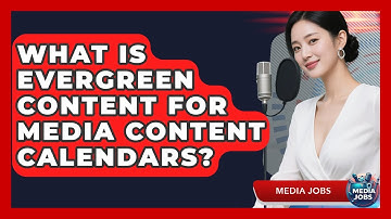 What Is Evergreen Content For Media Content Calendars? - Media Jobs
