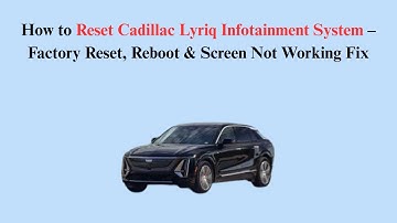 How to Reset Cadillac Lyriq Infotainment System – Factory Reset, Reboot & Screen Not Working Fix