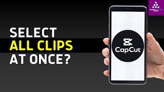 Can You Select All Clips In Capcut Mobile explained