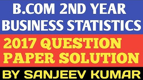 B.com 2nd year Business Statistics 2017 Question Paper Solution by Sanjeev kumar | TOP CLASSES