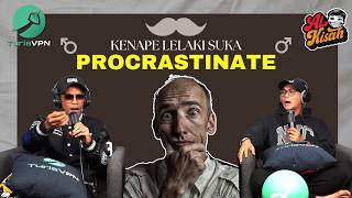 EPISODE 213 : KENAPE LELAKI SUKA PROCRASTINATE?!-
