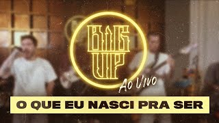 Big Up - O Que Eu Nasci Pra Ser (Ao Vivão)