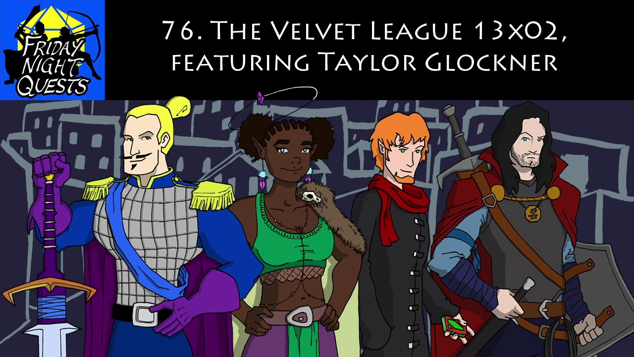 Friday Night Quests Ep. 76 - The Velvet League 13x02, featuring Taylor Glockner