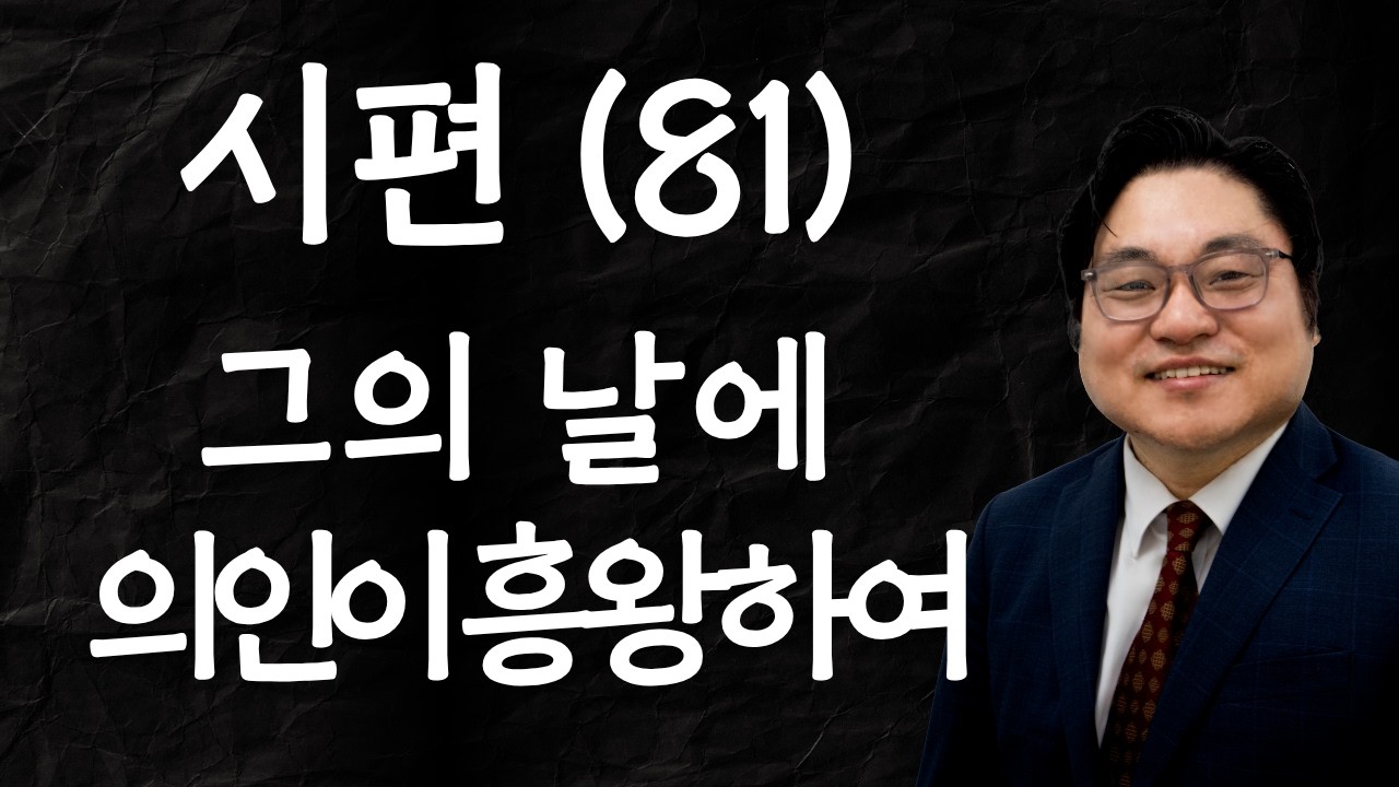 시편 (81) "그의 날에 의인이 흥왕하여" 시 72:6-7 김현진 목사
