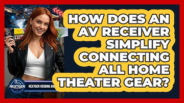 How Does An AV Receiver Simplify Connecting All Home Theater Gear? - NextGen Viewing and Audio