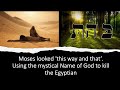 Moses looked 'this way and that’. Using the mystical Name of God to kill the Egyptian.