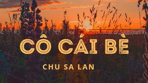 01 Truyện ngắn Chu Sa Lan - Cô Cái bè