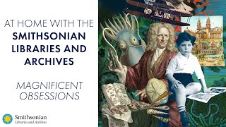 At Home with the Smithsonian Libraries and Archives: Magnificent Obsessions
