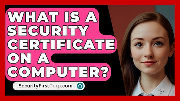What Is A Security Certificate On A Computer? - SecurityFirstCorp.com