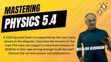 Mastering Physics 5.4 Explained! A 1100  kg steel beam is supported by the two ropes shown