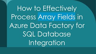 How to Effectively Process Array Fields in Azure Data Factory for SQL Database Integration