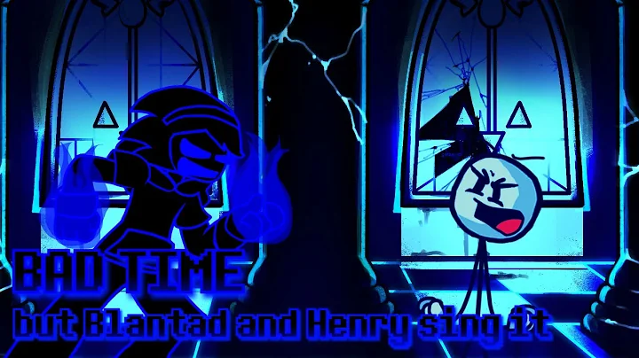 Tad Time. (Bad Time but Blantad and Henry sing it)