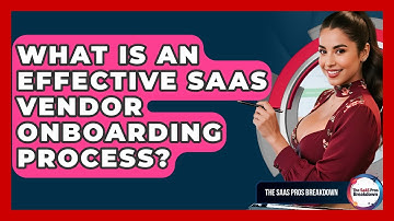 What Is An Effective SaaS Vendor Onboarding Process? - The SaaS Pros Breakdown