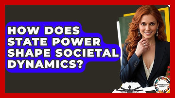 How Does State Power Shape Societal Dynamics? - Anthropology Insights