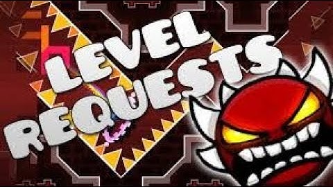 Geometry dash Level Requests! (Read desc)