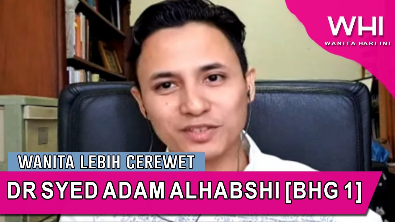 Syed Adam Wanita Lebih Cerewet?: Dr Syed Adam Alhabshi Bhg 1 | WHI (11 Mei 2020 ...